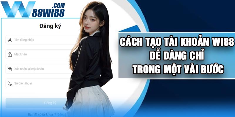 Cách tạo tài khoản Wi88 dễ dàng chỉ trong một vài bước