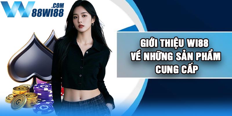 Giới thiệu Wi88 về những sản phẩm cung cấp