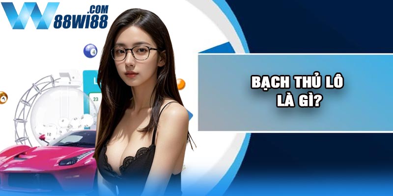 Bạch thủ lô là gì?