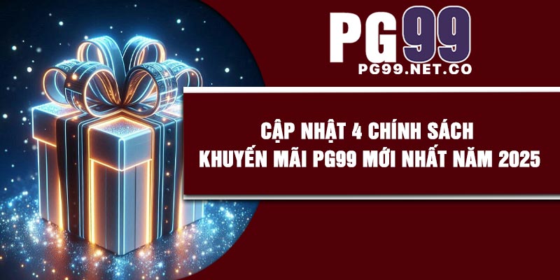 Cập nhật 4 chính sách khuyến mãi PG99 mới nhất năm 2025