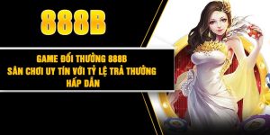 Game đổi thưởng 888B – Sân chơi uy tín với tỷ lệ trả thưởng hấp dẫn