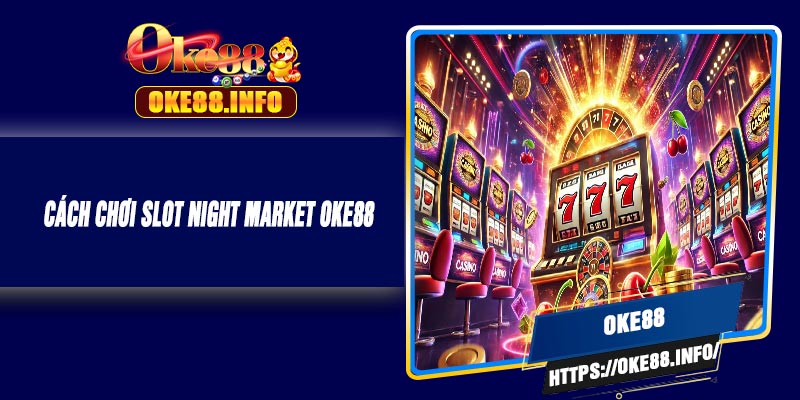 Cách Chơi Slot Night Market OKE88