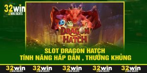 Slot Dragon Hatch - Tính Năng Hấp Dẫn , Thưởng Khủng