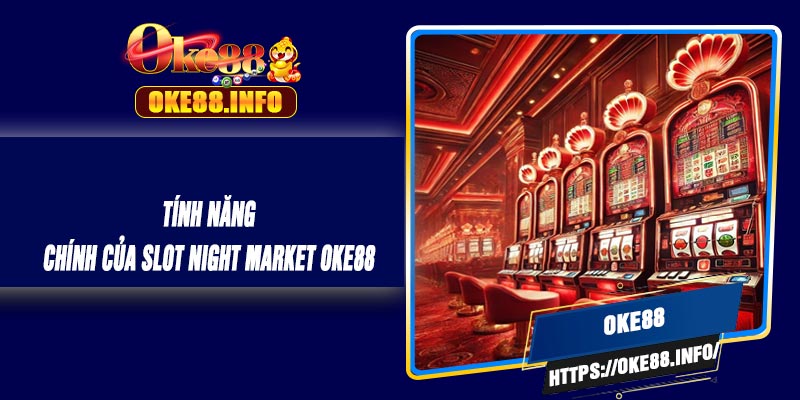 Tính Năng Chính Của Slot Night Market OKE88